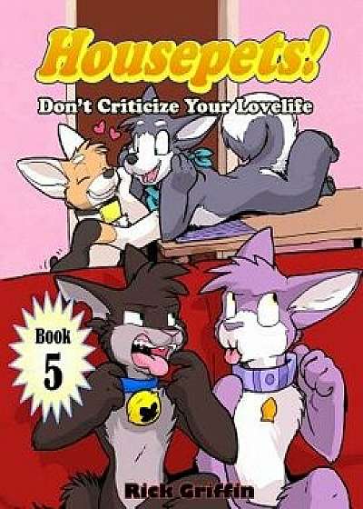 Housepets! Don't Criticize Your Lovelife, Paperback/Rick Griffin
