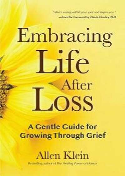 Embracing Life After Loss: A Gentle Guide for Growing Through Grief, Paperback/Allen Klein