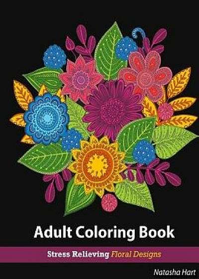 Flowers Designs Coloring Book: Adult Coloring Book Flowers for Relaxation: Stress Relieving Patterns, Paperback/Natasha Hart