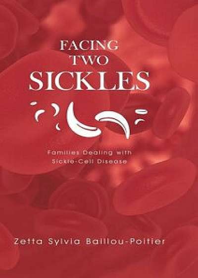 Facing Two Sickles: Families Dealing with Sickle-Cell Disease, Hardcover/Zetta Sylvia Baillou-Poitier