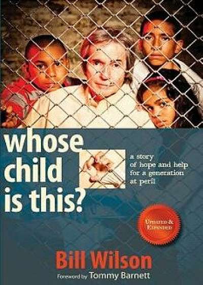 Whose Child Is This?: A Story of Hope and Help for a Generation at Peril, Paperback/Bill Wilson