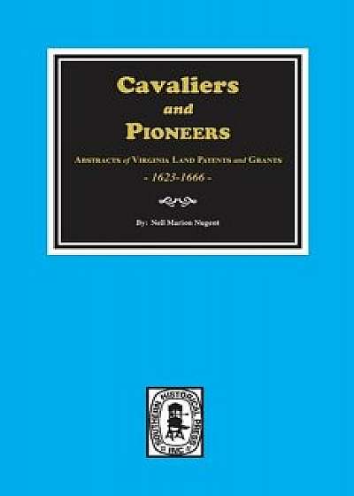 Cavaliers and Pioneers: Abstracts of Virginia Land Patents and Grants, 1623-1666., Paperback/Nell Marion Nugent