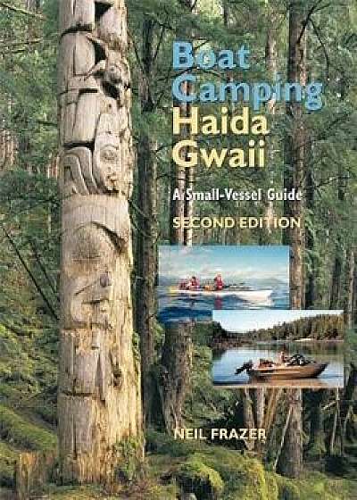 Boat Camping Haida Gwaii: A Small-Vessel Guide, Paperback/Neil Frazer