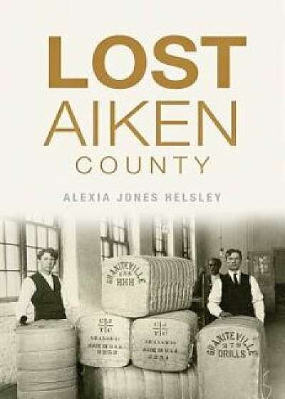 Lost Aiken County, Paperback/Alexia Jones Helsley