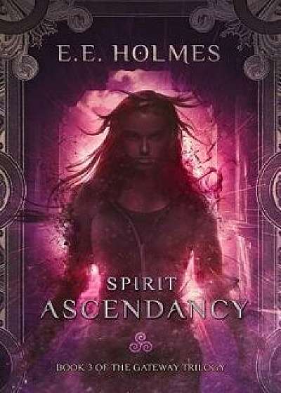 Spirit Ascendancy: Book 3 of The Gateway Trilogy, Paperback/E. E. Holmes