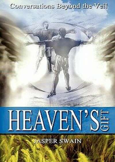 Heaven's Gift - Conversations Beyond the Veil, Paperback/Jasper Swain