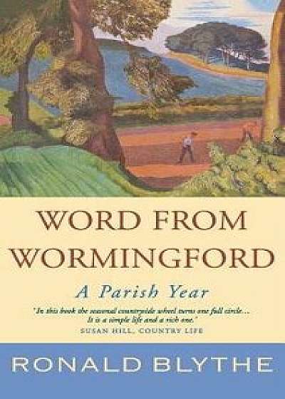 Word from Wormingford: A Parish Year, Hardcover/Ronald Blythe