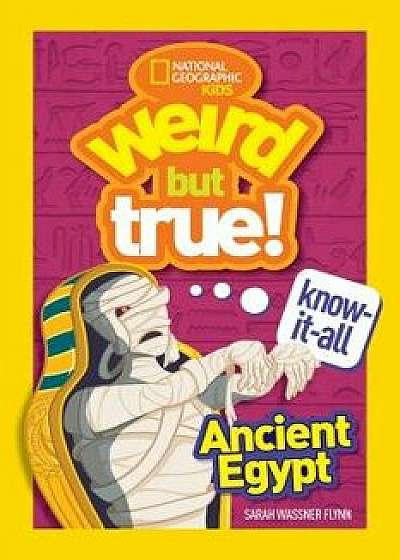Weird But True Know-It-All: Ancient Egypt/Sarah Wassner Flynn