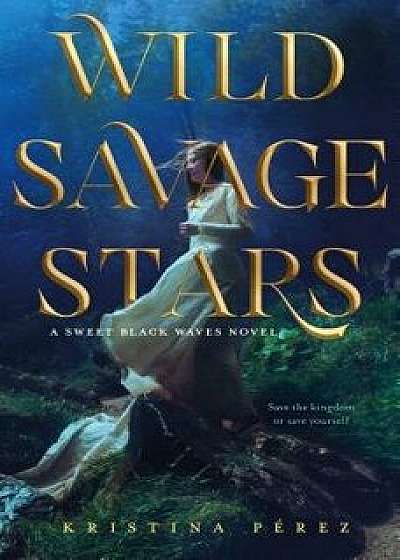 Wild Savage Stars: A Sweet Black Waves Novel, Hardcover/Kristina Perez
