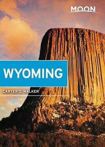 Moon Wyoming: With Yellowstone & Grand Teton National Parks, Paperback/Carter G. Walker