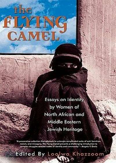 The Flying Camel: Essays on Identity by Women of North African and Middle Eastern Jewish Heritage, Paperback/Loolwa Khazzoom