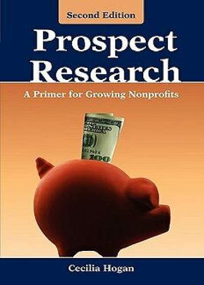 Coperta cărții Prospect Research: A Primer for Growing Nonprofits, Paperback/Cecilia Hogan de Cecilia Hogan