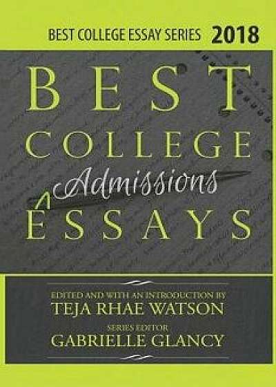 Best College Essays 2018: America's Best College Admissions Essays, Paperback/Teja Watson