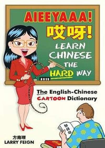 AIEEYAAA! Learn Chinese the Hard Way: The English-Chinese Cartoon Dictionary, Paperback/Larry Feign