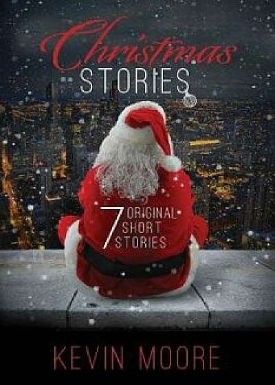 Christmas Stories: 7 Original Short Stories, Paperback/Kevin Moore