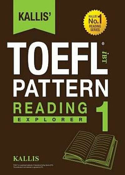 Kallis' TOEFL iBT Pattern Reading 1: Explorer (College Test Prep 2016 + Study Guide Book + Practice Test + Skill Building - TOEFL iBT 2016), Paperback/Kallis