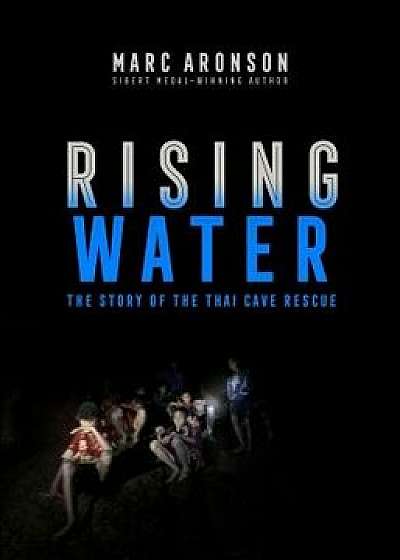 Rising Water: The Story of the Thai Cave Rescue, Hardcover/Marc Aronson