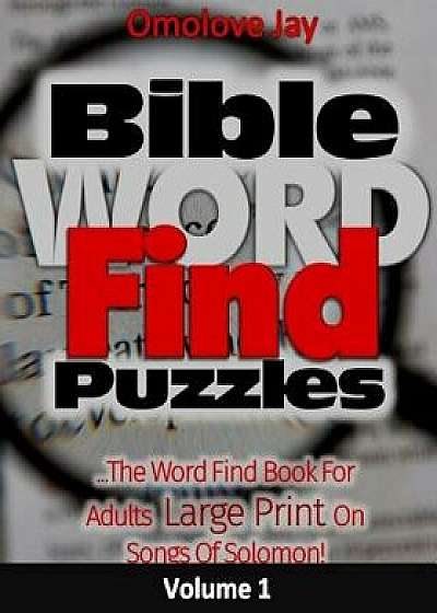 Bible Word Find Puzzles: The Word Find Book for Adults Large Print on Songs of Solomon! Volume 1: A Bible Word Find Brain Games Series, Paperback/Omolove Jay