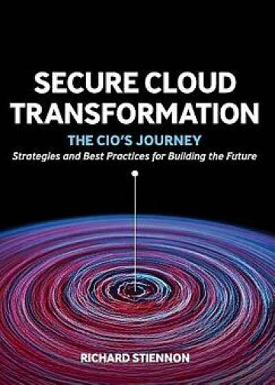 Secure Cloud Transformation: The CIO's Journey, Hardcover/Richard Stiennon