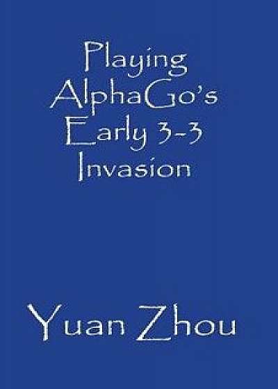 Playing Alphago's Early 3-3 Invasion, Paperback/Yuan Zhou