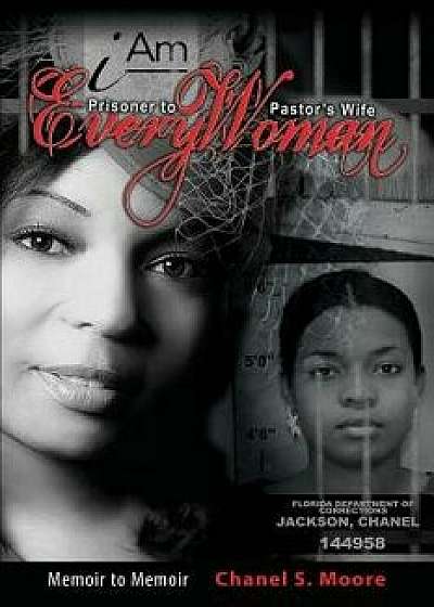 iAm Every Woman: Prisoner to Pastor's Wife, Paperback/Chanel S. Moore