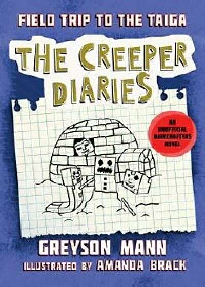 Field Trip to the Taiga: The Creeper Diaries, an Unofficial Minecrafters Novel, Book Nine, Hardcover/Greyson Mann