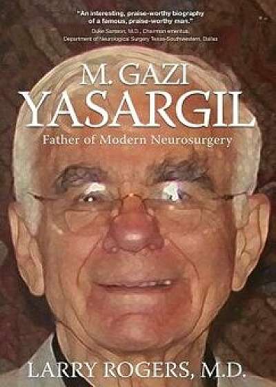Yasargil: : Father of Modern Neurosurgery, Hardcover/M. D. Larry Rogers
