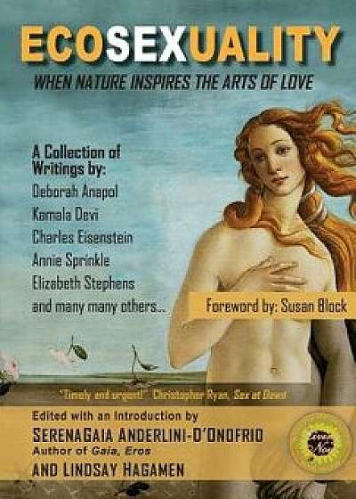 Ecosexuality: When Nature Inspires the Arts of Love, Paperback/Serenagaia Anderlini-D'Onofrio