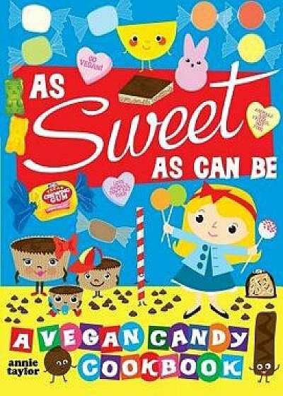 As Sweet as Can Be: A Vegan Candy Cookbook, Paperback/Annie Taylor