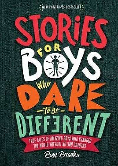 Stories for Boys Who Dare to Be Different: True Tales of Amazing Boys Who Changed the World Without Killing Dragons, Hardcover/Ben Brooks