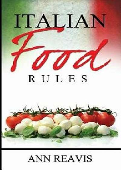 Italian Food Rules, Paperback/Ann Reavis