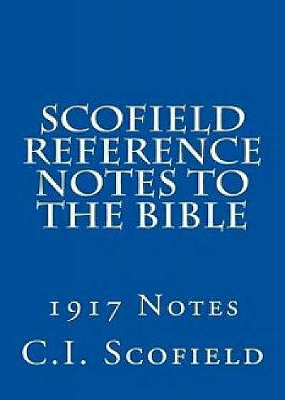 Scofield Reference Notes to the Bible: 1917 Notes, Paperback/C. I. Scofield