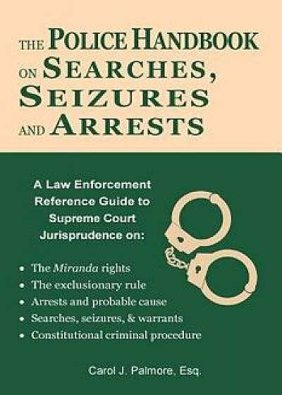 The Police Handbook on Searches, Seizures and Arrests: A Law Enforcement Reference Guide, Paperback/Carol J. Palmore Esq