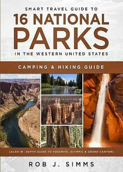 Smart Travel Guide to 16 National Parks in the Western United States: Camping & Hiking Guide (Also in, Paperback/Rob J. Simms