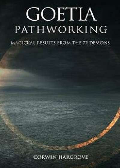 Goetia Pathworking: Magickal Results from The 72 Demons, Paperback/Corwin Hargrove
