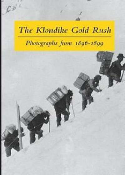 The Klondike Gold Rush: Photographs from 1896-1899, Paperback (100th Ed.)/Graham B. Wilson