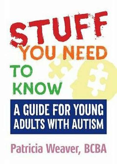 Stuff You Need to Know: A Guide for Young Adults with Autism, Paperback/Patricia Weaver