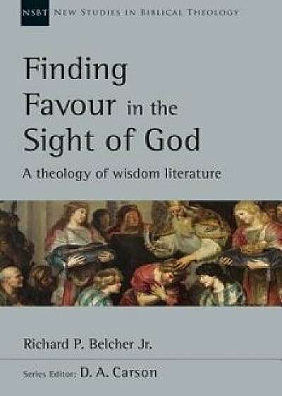 Finding Favour in the Sight of God: A Theology of Wisdom Literature, Paperback/Richard P. Belcher Jr