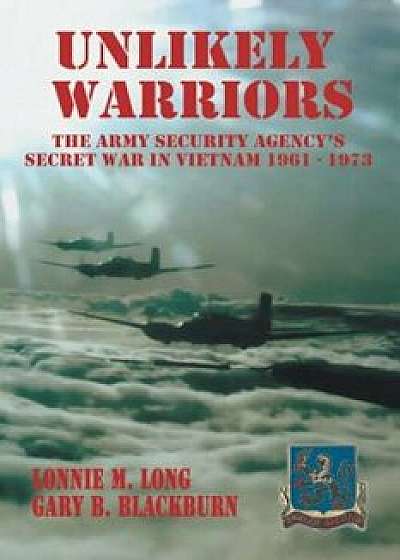 Unlikely Warriors: The Army Security Agency's Secret War in Vietnam 1961-1973, Paperback/Lonnie M. Long