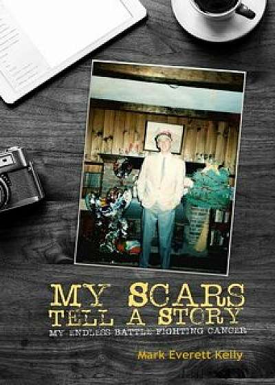 My Scars Tell a Story, Paperback/Mark Everett Kelly