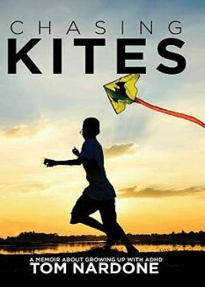 Chasing Kites: A Memoir about Growing Up with ADHD, Paperback/Tom Nardone