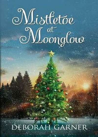 Mistletoe at Moonglow, Paperback/Deborah Garner