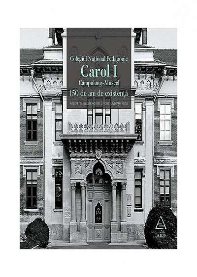 Colegiul Național Pedagogic "Carol I" Campulung-Muscel. 150 de ani de existență