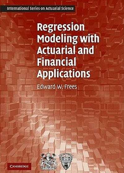 Regression Modeling with Actuarial and Financial Applications, Paperback/Edward W. Frees