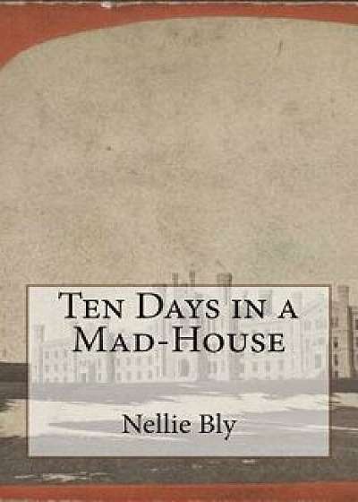Ten Days in a Mad-House, Paperback/Nellie Bly