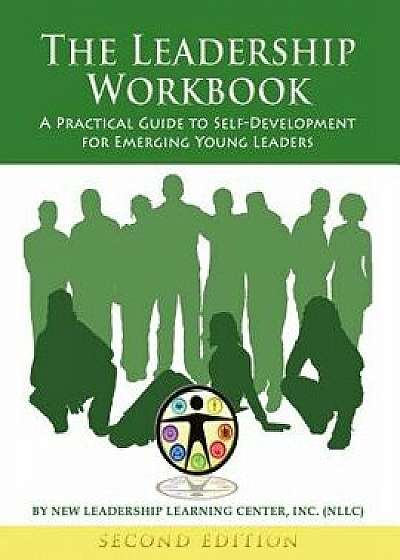 The Leadership Workbook: A Practical Guide to Self-Development for Emerging Young Leaders, Paperback/New Leadership Learning Center Inc Nllc