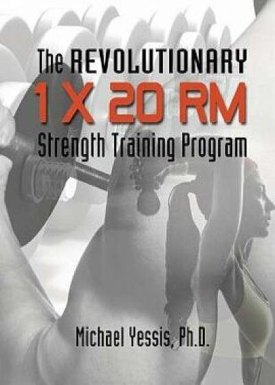 The Revolutionary 1 X 20 Rm Strength Training Program, Paperback/Dr Michael Yessis