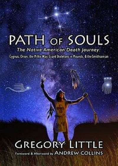 Path of Souls: The Native American Death Journey: Cygnus, Orion, the Milky Way, Giant Skeletons in Mounds, & the Smithsonian, Paperback/Gregory Little