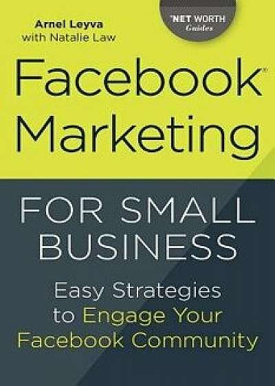 Facebook Marketing for Small Business: Easy Strategies to Engage Your Facebook Community, Paperback/Arnel Leyva