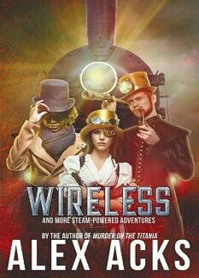 Wireless and More Steam-Powered Adventures, Paperback/Alex Acks
